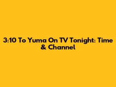 '3:10 To Yuma' On TV Tonight: Time & Channel