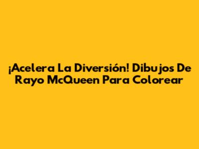 ¡Acelera La Diversión! Dibujos De Rayo McQueen Para Colorear