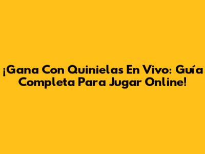 ¡Gana Con Quinielas En Vivo: Guía Completa Para Jugar Online!