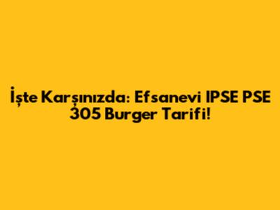 İşte Karşınızda: Efsanevi IPSE PSE 305 Burger Tarifi!
