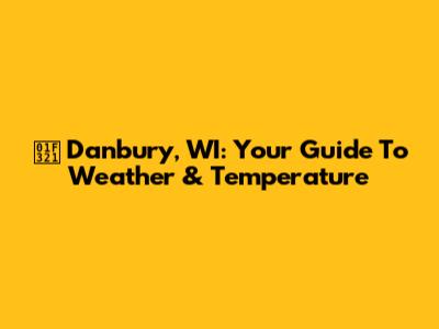 🌡️ Danbury, WI: Your Guide To Weather & Temperature