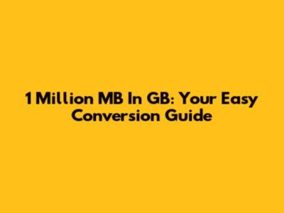 1 Million MB In GB: Your Easy Conversion Guide
