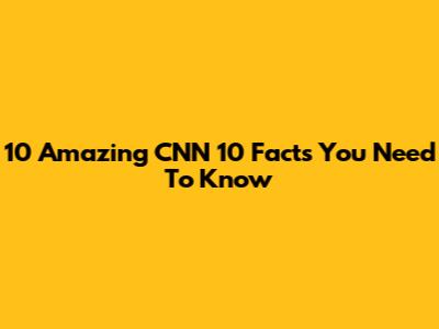 10 Amazing CNN 10 Facts You Need To Know