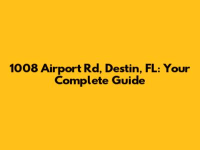 1008 Airport Rd, Destin, FL: Your Complete Guide