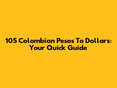 105 Colombian Pesos To Dollars: Your Quick Guide