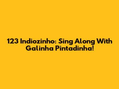123 Indiozinho: Sing Along With Galinha Pintadinha!