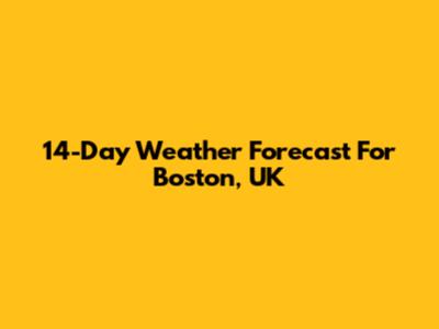 14-Day Weather Forecast For Boston, UK