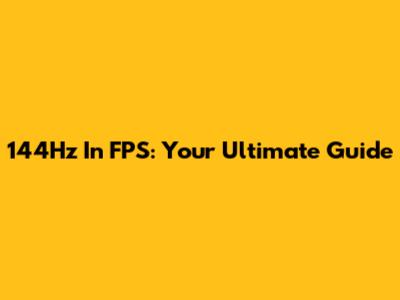 144Hz In FPS: Your Ultimate Guide