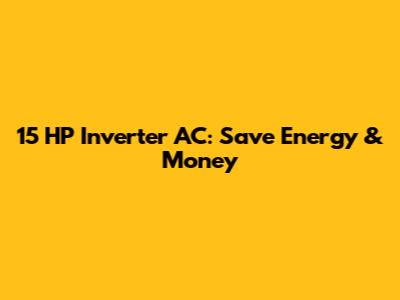 15 HP Inverter AC: Save Energy & Money