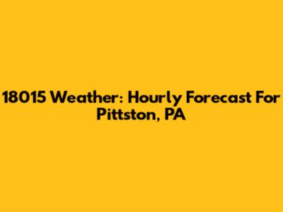 18015 Weather: Hourly Forecast For Pittston, PA