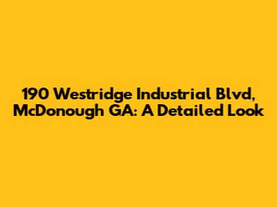 190 Westridge Industrial Blvd, McDonough GA: A Detailed Look