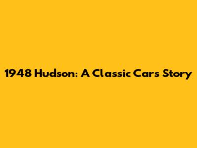 1948 Hudson: A Classic Car's Story