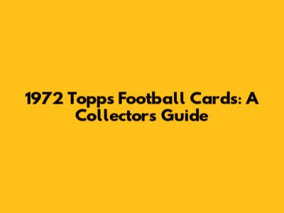 1972 Topps Football Cards: A Collector's Guide