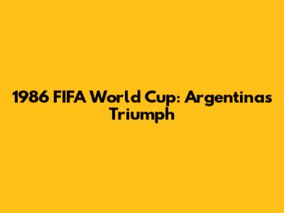 1986 FIFA World Cup: Argentina's Triumph