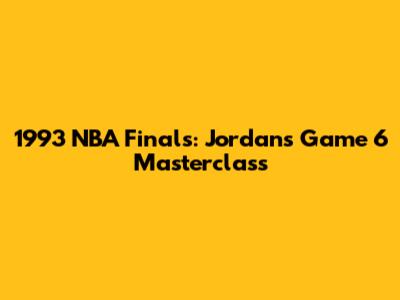 1993 NBA Finals: Jordan's Game 6 Masterclass