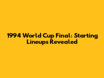 1994 World Cup Final: Starting Lineups Revealed