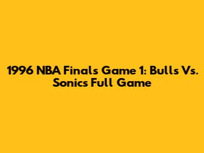 1996 NBA Finals Game 1: Bulls Vs. Sonics Full Game