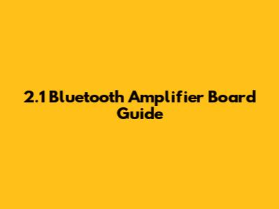 2.1 Bluetooth Amplifier Board Guide