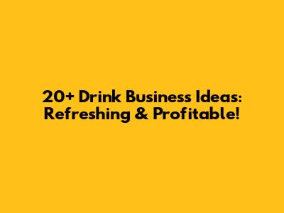 20+ Drink Business Ideas: Refreshing & Profitable!