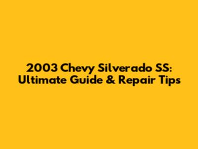 2003 Chevy Silverado SS: Ultimate Guide & Repair Tips