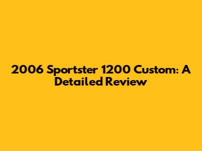 2006 Sportster 1200 Custom: A Detailed Review