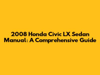 2008 Honda Civic LX Sedan Manual: A Comprehensive Guide