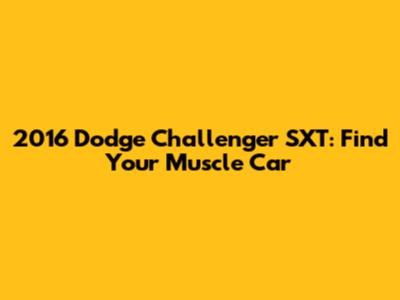 2016 Dodge Challenger SXT: Find Your Muscle Car