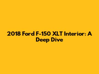 2018 Ford F-150 XLT Interior: A Deep Dive