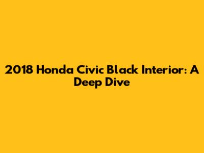 2018 Honda Civic Black Interior: A Deep Dive