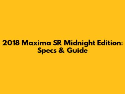 2018 Maxima SR Midnight Edition: Specs & Guide