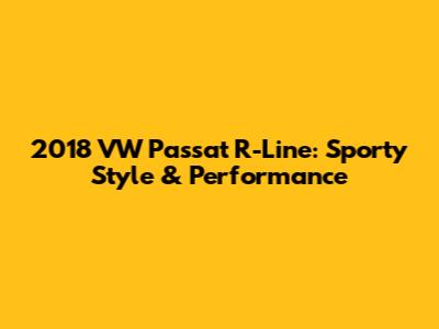 2018 VW Passat R-Line: Sporty Style & Performance
