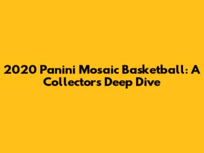 2020 Panini Mosaic Basketball: A Collector's Deep Dive