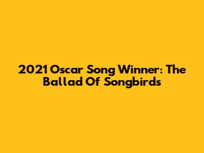 2021 Oscar Song Winner: The Ballad Of Songbirds