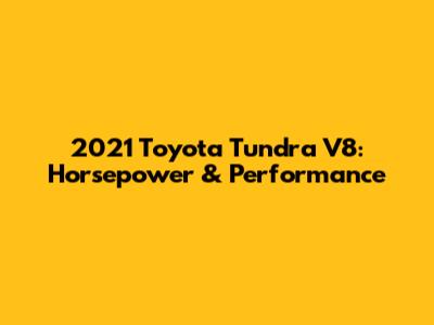 2021 Toyota Tundra V8: Horsepower & Performance