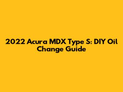 2022 Acura MDX Type S: DIY Oil Change Guide