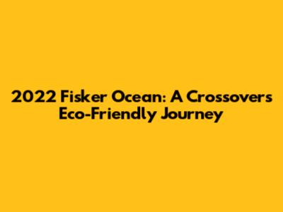2022 Fisker Ocean: A Crossover's Eco-Friendly Journey