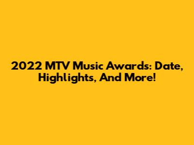2022 MTV Music Awards: Date, Highlights, And More!