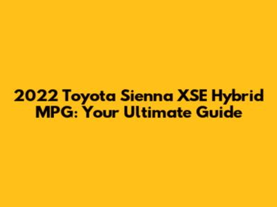 2022 Toyota Sienna XSE Hybrid MPG: Your Ultimate Guide