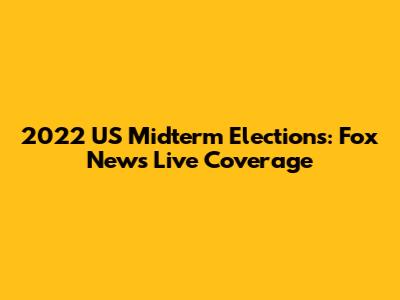 2022 US Midterm Elections: Fox News Live Coverage