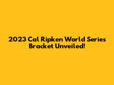2023 Cal Ripken World Series Bracket Unveiled!