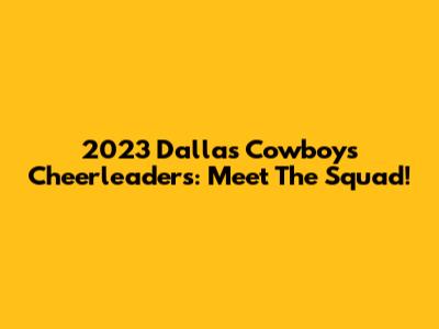 2023 Dallas Cowboys Cheerleaders: Meet The Squad!