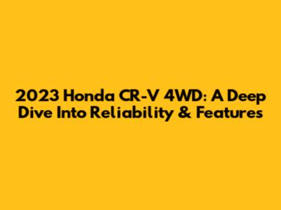 2023 Honda CR-V 4WD: A Deep Dive Into Reliability & Features