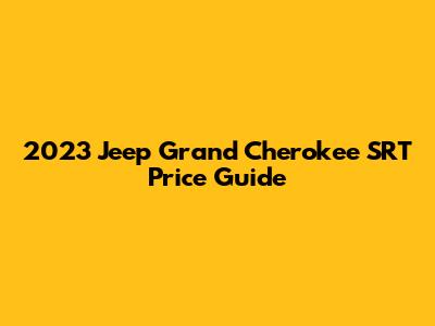2023 Jeep Grand Cherokee SRT Price Guide