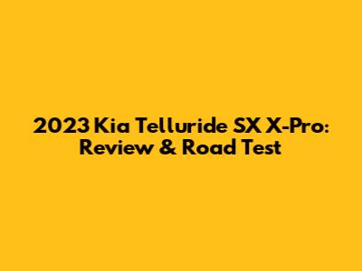 2023 Kia Telluride SX X-Pro: Review & Road Test
