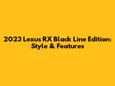2023 Lexus RX Black Line Edition: Style & Features