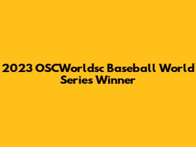 2023 OSCWorldsc Baseball World Series Winner