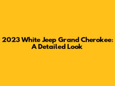 2023 White Jeep Grand Cherokee: A Detailed Look