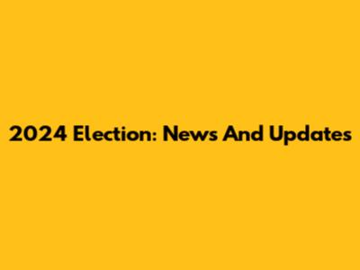 2024 Election: News And Updates