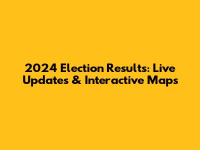 2024 Election Results: Live Updates & Interactive Maps