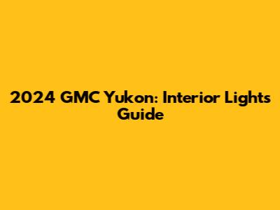 2024 GMC Yukon: Interior Lights Guide